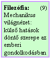 Szvegdoboz: Filozfia:       (9)
Mechanikus vilgnzet:
kls hatsok dnt szerepe az emberi gondolkodsban
