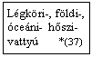 Szvegdoboz: Lgkri-, fldi-, ceni-  hszi-vatty       *(37  )